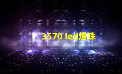 3570 led燈珠的功率是多少